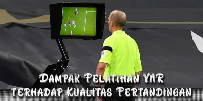 Dampak-Pelatihan-VAR-terhadap-Kualitas-Pertandingan