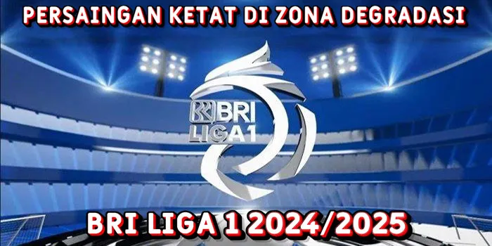 Persaingan Ketat Di Zona Degradasi BRI Liga 1 20242025