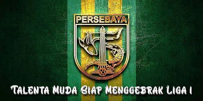 Persebaya-Surabaya-Talenta-Muda-yang-Siap-Menggebrak-Liga-1